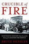 Hensler, Bruce - Crucible of Fire: Nineteenth-Century Urban Fires and the Making of the Modern Fire Service.