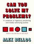 Alex Bellos 74191 - Can You Solve My Problems? A casebook of ingenious, perplexing and totally satisfying puzzles