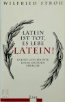 Wilfried Stroh - Latein ist tot, es lebe Latein! Kleine Geschichte einer grossen Sprache