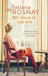Tatiana de Rosnay - Dit leven is van jou Tatiana de Rosnay - Dit leven is van jou