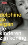 Delphine de Vigan - De kinderen zijn koning Delphine de Vigan - De kinderen zijn koning