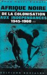 SURET-CANALE Jean - Afrique Noire Occidentale et Centrale. De la colonisation aux Indépendances 1945 - 1960. Crise du système colonial et capitalisme monopoliste d'Etat.