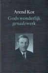 Kot, Arend - Kot, Arend-Gods wonderlijk genadewerk