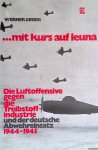 Girbig, Werner - Mit Kurs auf Leuna. Die Luftoffensive gegen die Treibstoffindustrie und der deutsche Abwehreinsatz 1944-1945