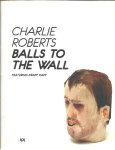 ROOS, Robbert & Judith van MEEUWEN [Eds] - Charlie Roberts - Balls to the Wall featuring KRAPP KAPP - [SIGNED]. + 6 jaar / Years Kunsthal KAdE 2009-2015