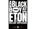Dillibe Onyeama - Black Britain: Writing Back11-A Black Boy at Eton