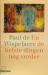 Paul de Wispelaere - En de liefste dingen nog verder roman