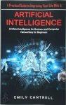 Emily Cantrell - Artificial Intelligence A Practical Guide to Improving Your Life With Ai (Artificial Intelligence for Business and Computer Networking for Beginners) Emily Cantrell - Artificial Intelligence A Practical Guide to Improving Your Life With Ai (Artificial Intelligence for Business and Computer Networking for Beginners)