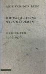 Arie van den Berg - Om wat blijvend wil ontroeren: gedichten 1968-1978