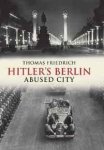 Friedrich, Thomas. - Hitler's Berlin: Abused City.