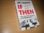 Lepore, Jill - If Then How One Data Company Invented the Future