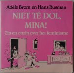 Brom,A. en Busman,H. - Niet te dol, Mina  Zin en onzin over het feminisme .  druk1