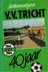 Piet Hol e.a. - VV Tricht 40 jaar 1944-1984