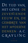 A.C. Grayling - De tijd van het genie de zeventiende eeuw en de geboorte van het moderne denken