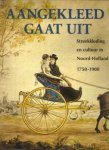 HAVERMANS-DIKSTAAL, M. m.m.v. HONIG, S en SCHRAM-VAN GULIK, L - Aangekleed gaat uit. Streekkleding en cultuur in Noord-Holland 1750 - 1900