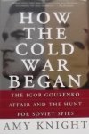 Knight, Amy W. - How the Cold War Began / The Igor Gouzenko Affair And the Hunt for Soviet Spies