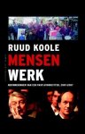 KOOLE, Ruud - Mensenwerk / herinneringen van een partijvoorzitteraan de roerige periode 2001-2007