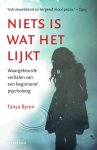 Tanya Byron - Niets is wat het lijkt: belevenissen van een klinisch psycholoog