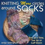 Gillingham, Antje - Knitting More Circles Around Socks / Two at a Time, Toe Up or Cuff Down