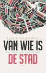 Floor Milikowski - Van wie is de stad De strijd om Amsterdam