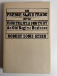 Stein, Robert Louis - The French slave trade in the eighteenth century: an Old Regime business