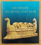CÜPPERS, HEINZ. - Die Römer an Mosel und Saar. Zeugnisse der Römerzeit in Lothringen, in Luxemburg, im Raum Trier und im Saarland