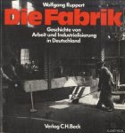 Ruppert, Wolfgang - Die Fabrik. Geschichte von Arbeit und Industrialisierung in Deutschland