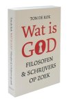 Ton de Kok - Wat is God: filosofen en schrijvers op zoek