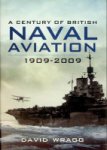 Wragg, D - A Century of British Naval Aviation 1909-2009