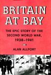 Allport, Alan - Britain at Bay / The Epic Story of the Second World War, 1938-1941