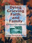 Harold G Koenig, George W Bowman - Dying, Grieving, Faith, and Family