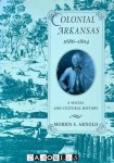 Morris S. Arnold - Colonial Arkansas 1686 -1804. A Social and Cultural History
