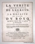 COTHEREL, [ANDRÉ], - La verite triomphante de l'erreur, ou la defaite du Sieur du Bosq, ministre de Caën en Normandie. Par le Sr Cotherel, ministre converti, du dioceze d'Agen.