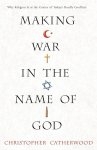 Christopher Catherwood - Making War in the Name of God