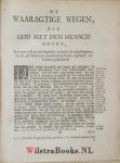 Honert, Taco Hayo van den - De Waaragtige Wegen, die God met den Mensch houdt, Uyt een vast Grond-beginsel, volgens de Ingeschapene en Geschrevene Openbaring Gods, Afgeleidt en zaamen-geschakelt. Vierde Druk. Vermeerdert met eene beschryving van het leven des Schryvers, ...