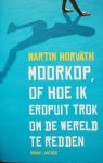 Horvath, Martin - Moorkop, of hoe ik eropuit trok om de wereld te redden