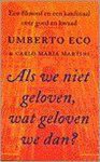 Umberto Eco Carlo Maria Martini, Carlo Maria Martini - Als we niet geloven, wat geloven we dan? Een filosoof en een kardinaal over goed en kwaad