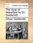 Oliver Goldsmith - The Vicar of Wakefield by Dr Goldsmith.