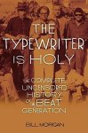 Morgan, Bill - The Typewriter Is Holy The Complete, Uncensored History of the Beat Generation