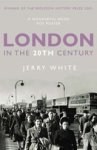 WHITE,  Jerry - London in the Twentieth Century