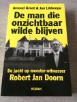 Groot, A., Libbenga, J. - De man die onzichtbaar wilde blijven / de jacht op meester-witwasser Robert Jan Doorn