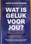 Kloosterman, Hans - WAT IS GELUK VOOR JOU ? Geluk is je geboorterecht.