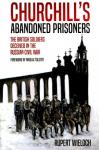 Wieloch, Rupert - Churchill'S Abandoned Prisoners / The British Soldiers Deceived in the Russian Civil War