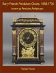 Plomp, Reinier: - Early French Pendulum Clocks, 1658-1700 known as Pendules Religieuses.