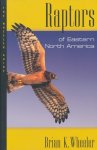 Wheeler, Brian K. - Raptors of Eastern North America. The Wheeler Guides
