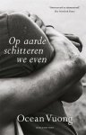 Ocean Vuong - (1) Op Aarde Schitteren We Even