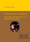 Erk, Christian: - Health, rights and dignity : philosophical reflections on an alleged human right