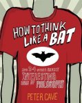 Peter Cave 73827 - How to Think Like a Bat And 34 Other Really Interesting Uses of Philosophy