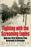 Robert M. Bowen - Fighting With the Screaming Eagles With the 101st Airborne Division from Normandy to Bastogne