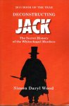 WOOD, Simon Daryl - Deconstructing Jack - The Secret History of the Whitechapel Murders. [2nd. edition].